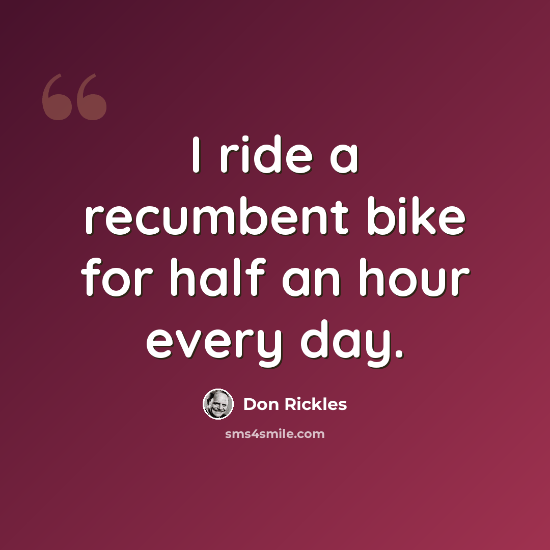 “I ride a recumbent bike for half an hour every day.” quote by Don Rickles