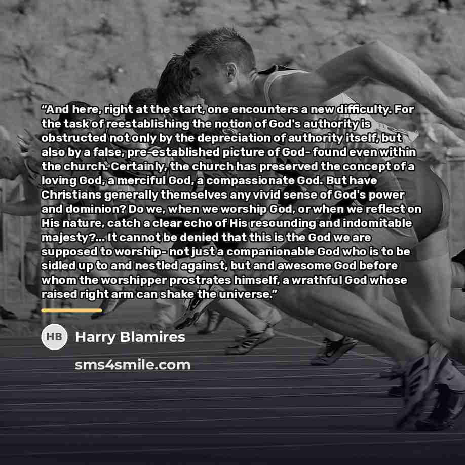 “And here, right at the start, one encounters a new difficulty. For the task of reestablishing the notion of God's authority is obstructed not only by the depreciation of authority itself, but also by a false, pre-established picture of God- found even within the church. Certainly, the church has…” quote by Harry Blamires