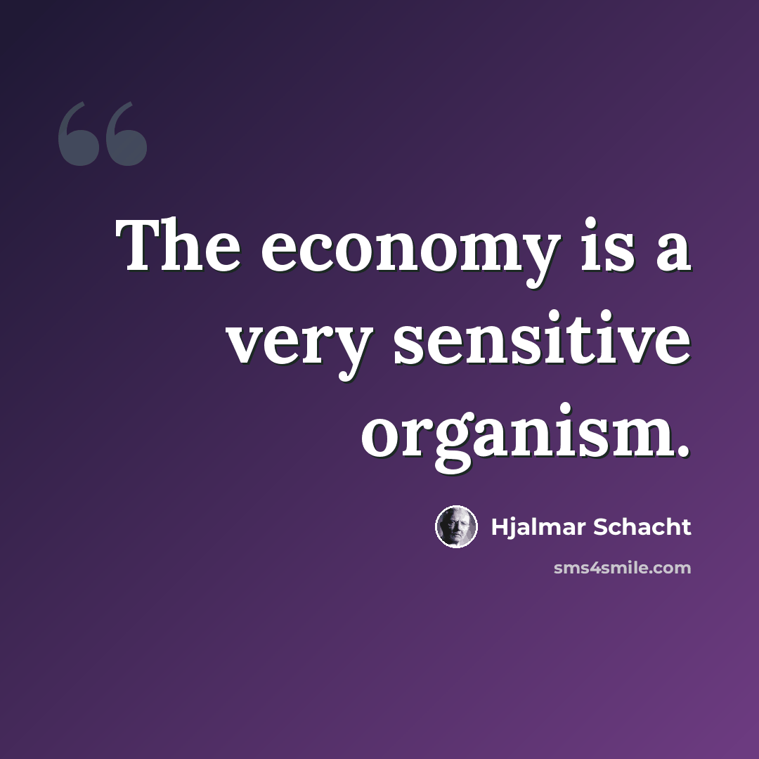 “The economy is a very sensitive organism.” quote by Hjalmar Schacht