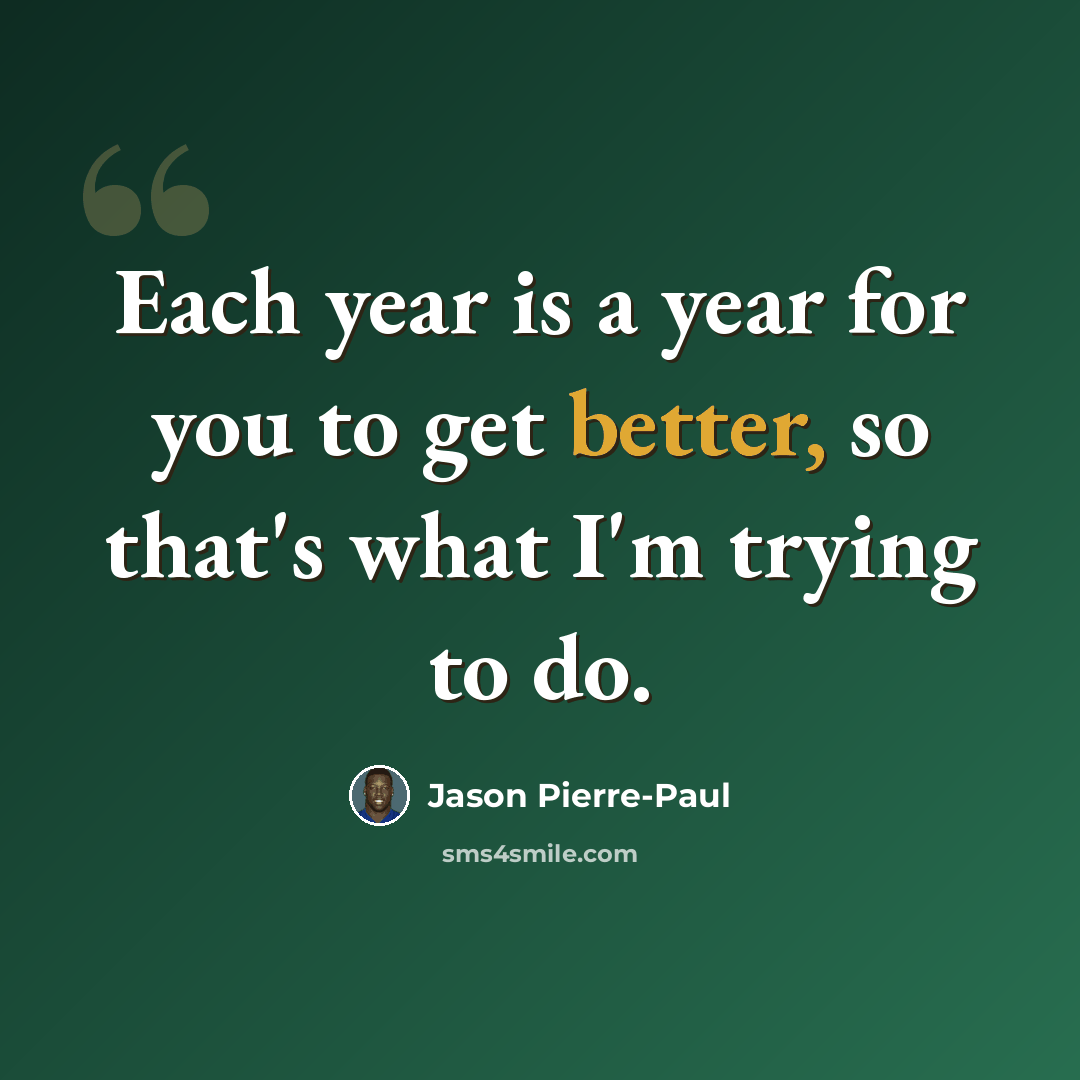 “Each year is a year for you to get better, so that's what I'm trying to do.” quote by Jason Pierre-Paul