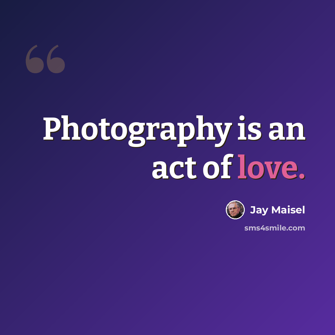 “Photography is an act of love.” quote by Jay Maisel