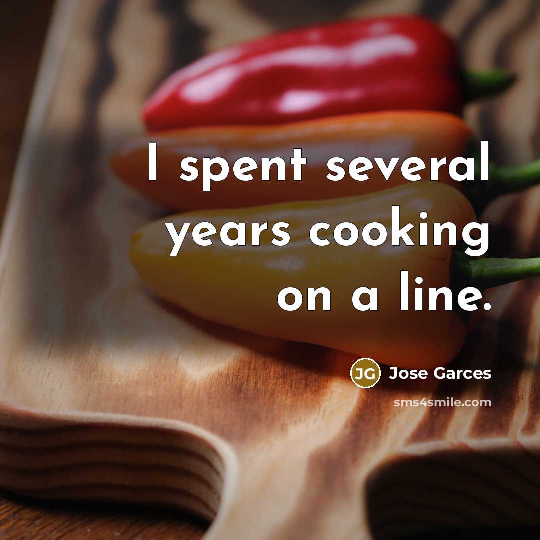“I spent several years cooking on a line.” quote by Jose Garces