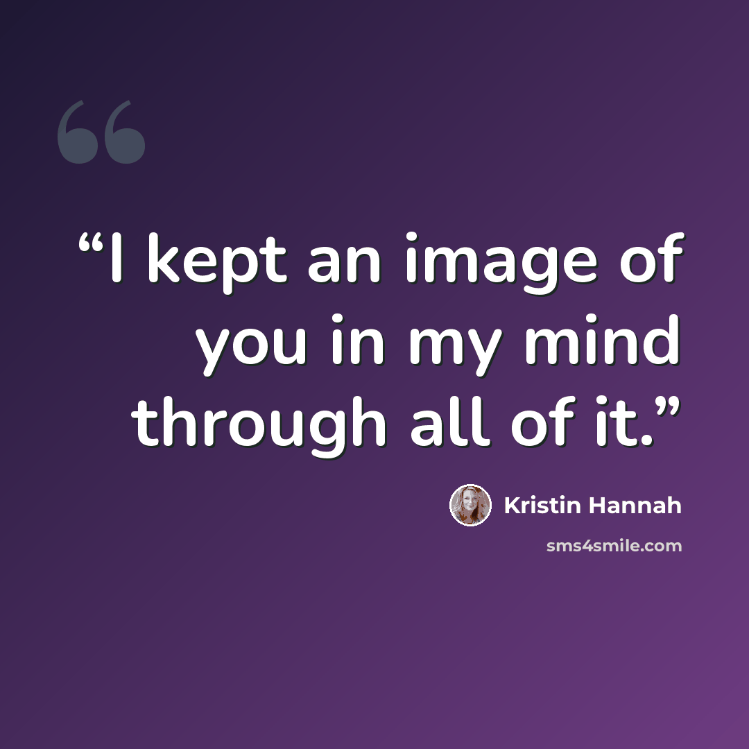 “I kept an image of you in my mind through all of it.” quote by Kristin Hannah