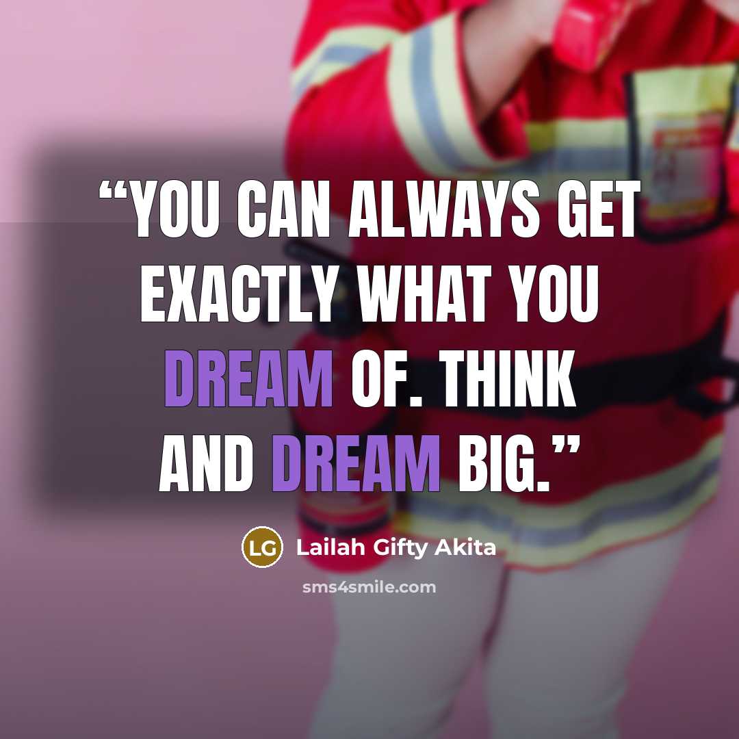 “You can always get exactly what you dream of. Think and dream big.” quote by Lailah Gifty Akita