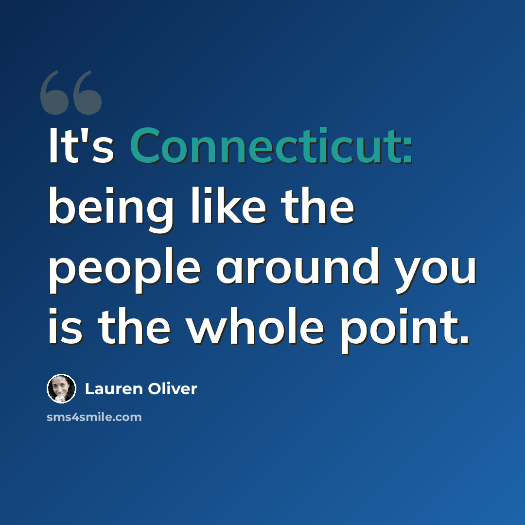 “It's Connecticut: being like the people around you is the whole point.” quote by Lauren Oliver