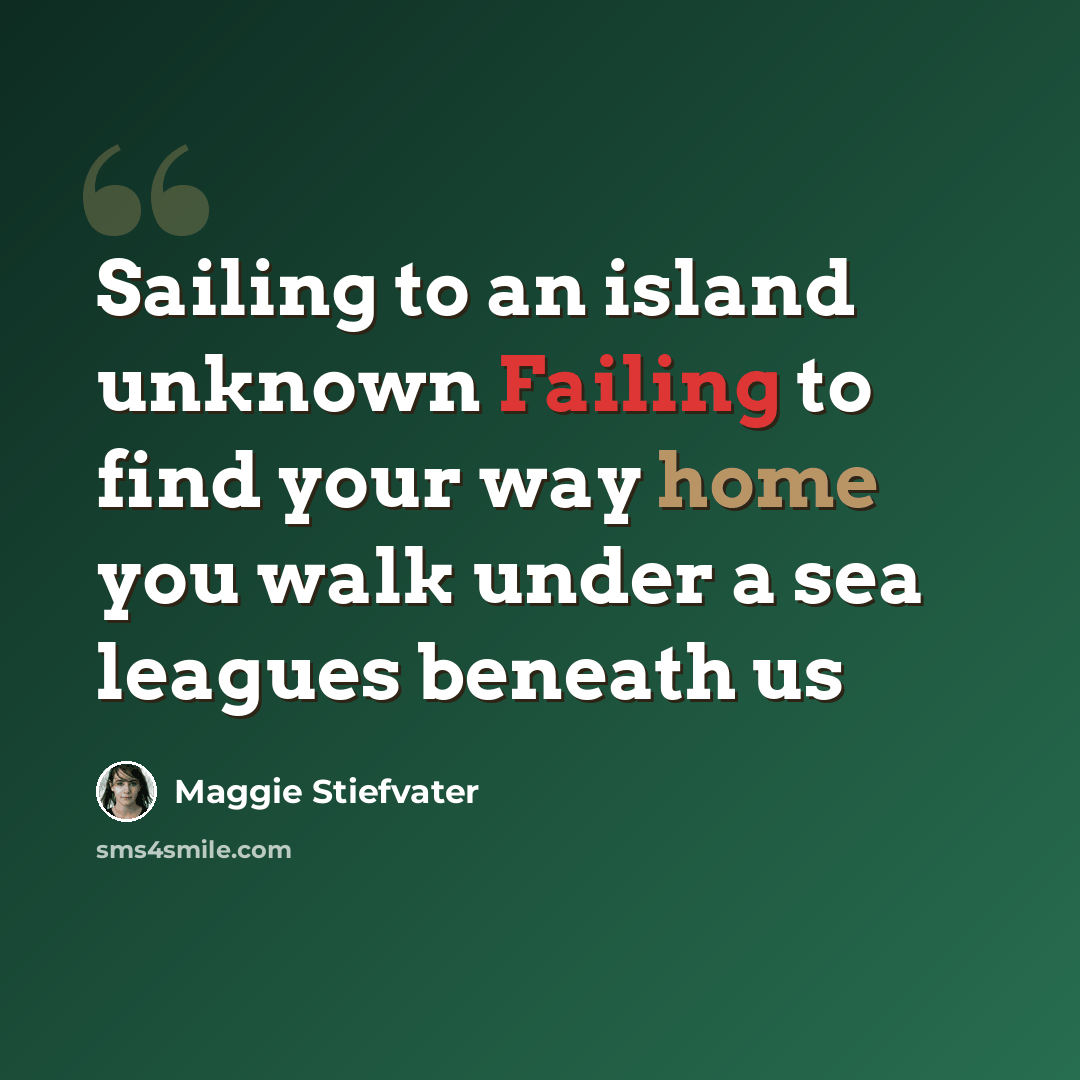 “Sailing to an island unknown Failing to find your way home you walk under a sea leagues beneath us” quote by Maggie Stiefvater