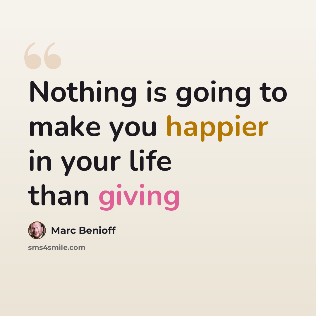 “Nothing is going to make you happier in your life than giving” quote by Marc Benioff