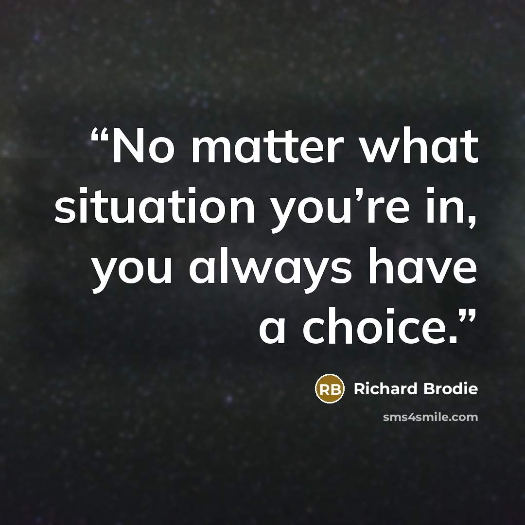 “No matter what situation you’re in, you always have a choice.” quote by Richard Brodie
