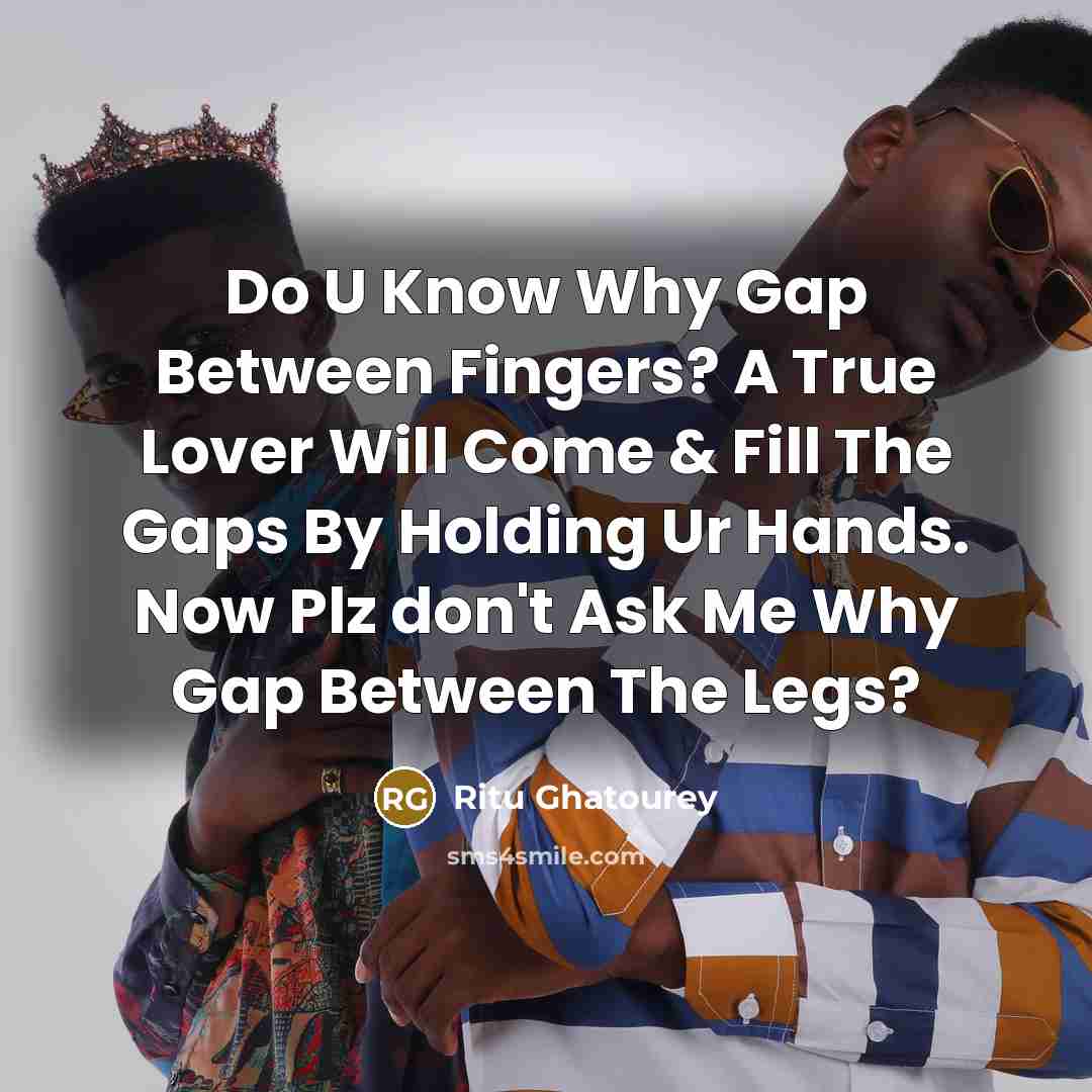 “Do U Know Why Gap Between Fingers? A True Lover Will Come & Fill The Gaps By Holding Ur Hands. Now Plz don't Ask Me Why Gap Between The Legs?” quote by Ritu Ghatourey