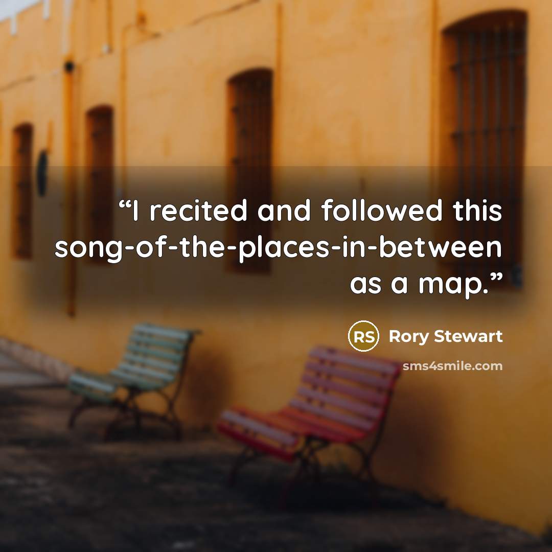 “I recited and followed this song-of-the-places-in-between as a map.” quote by Rory Stewart