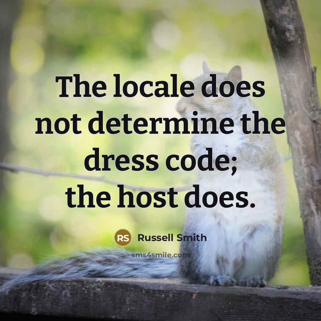 “The locale does not determine the dress code; the host does.” quote by Russell Smith