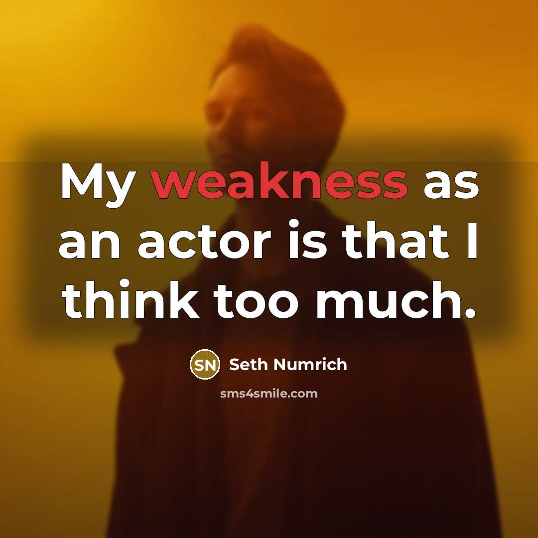 “My weakness as an actor is that I think too much.” quote by Seth Numrich