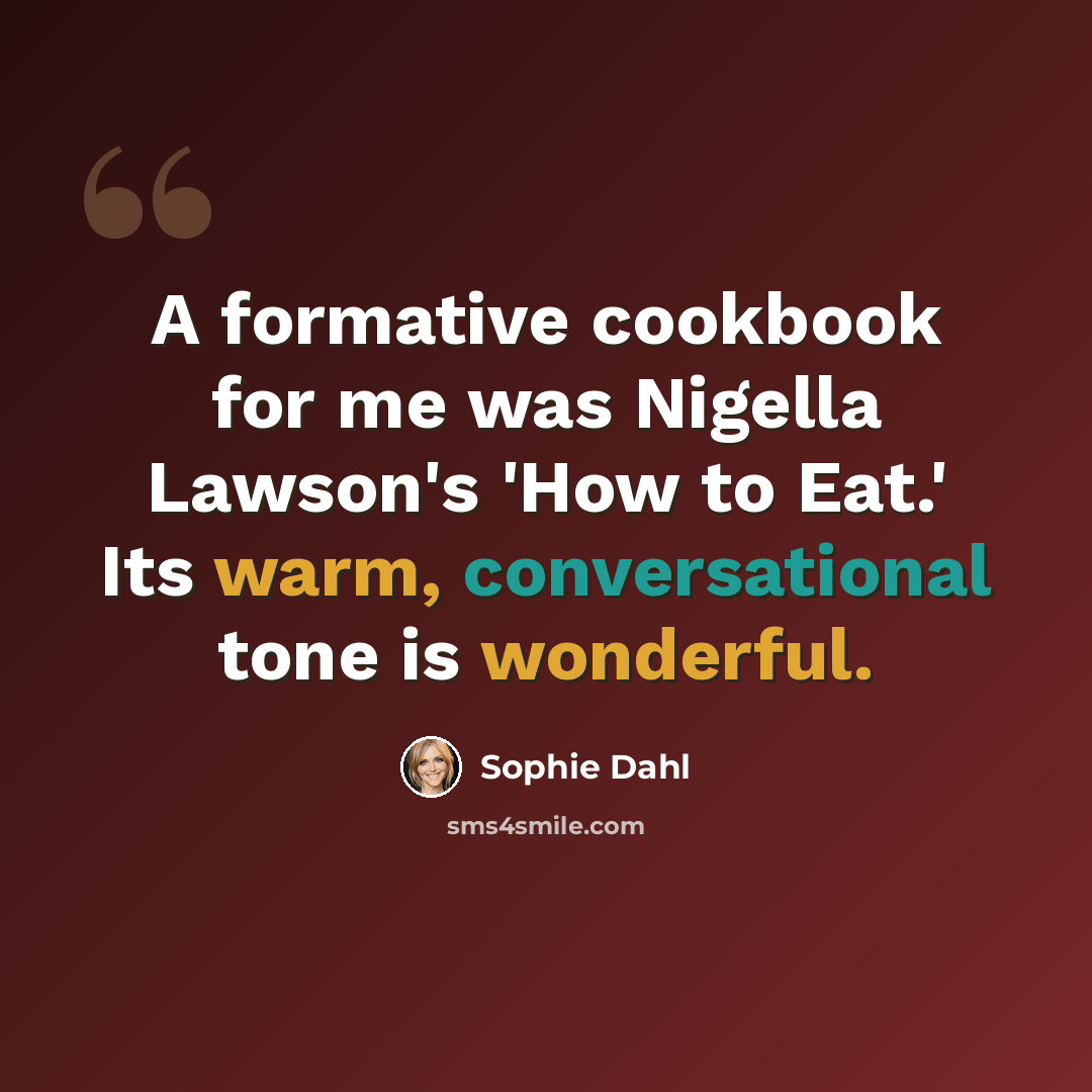 “A formative cookbook for me was Nigella Lawson's 'How to Eat.' Its warm, conversational tone is wonderful.” quote by Sophie Dahl