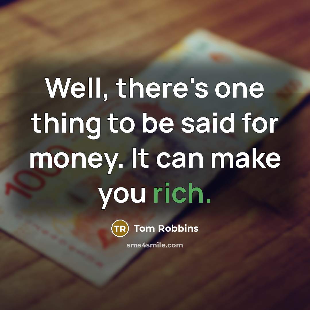 “Well, there's one thing to be said for money. It can make you rich.” quote by Tom Robbins