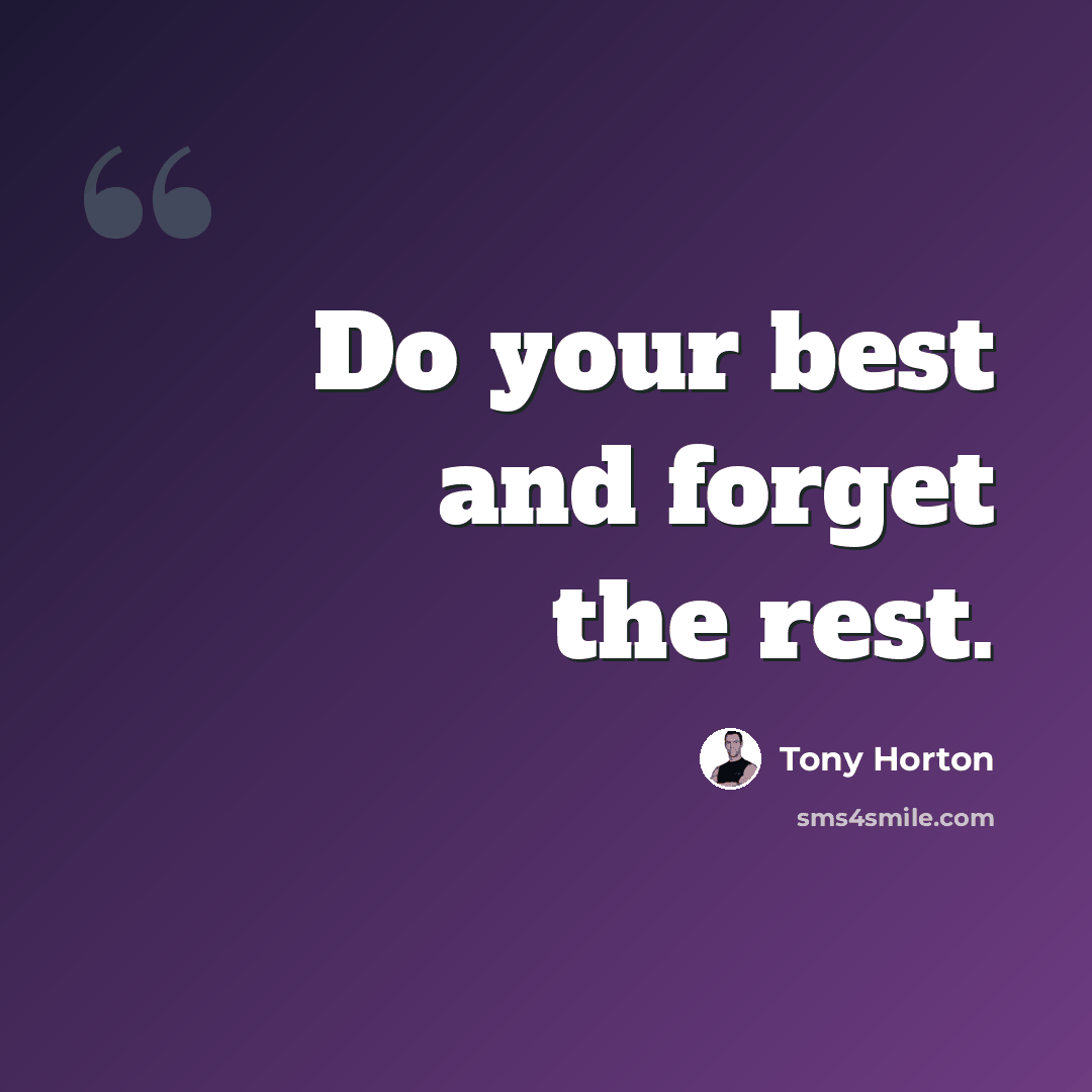 “Do your best and forget the rest.” quote by Tony Horton