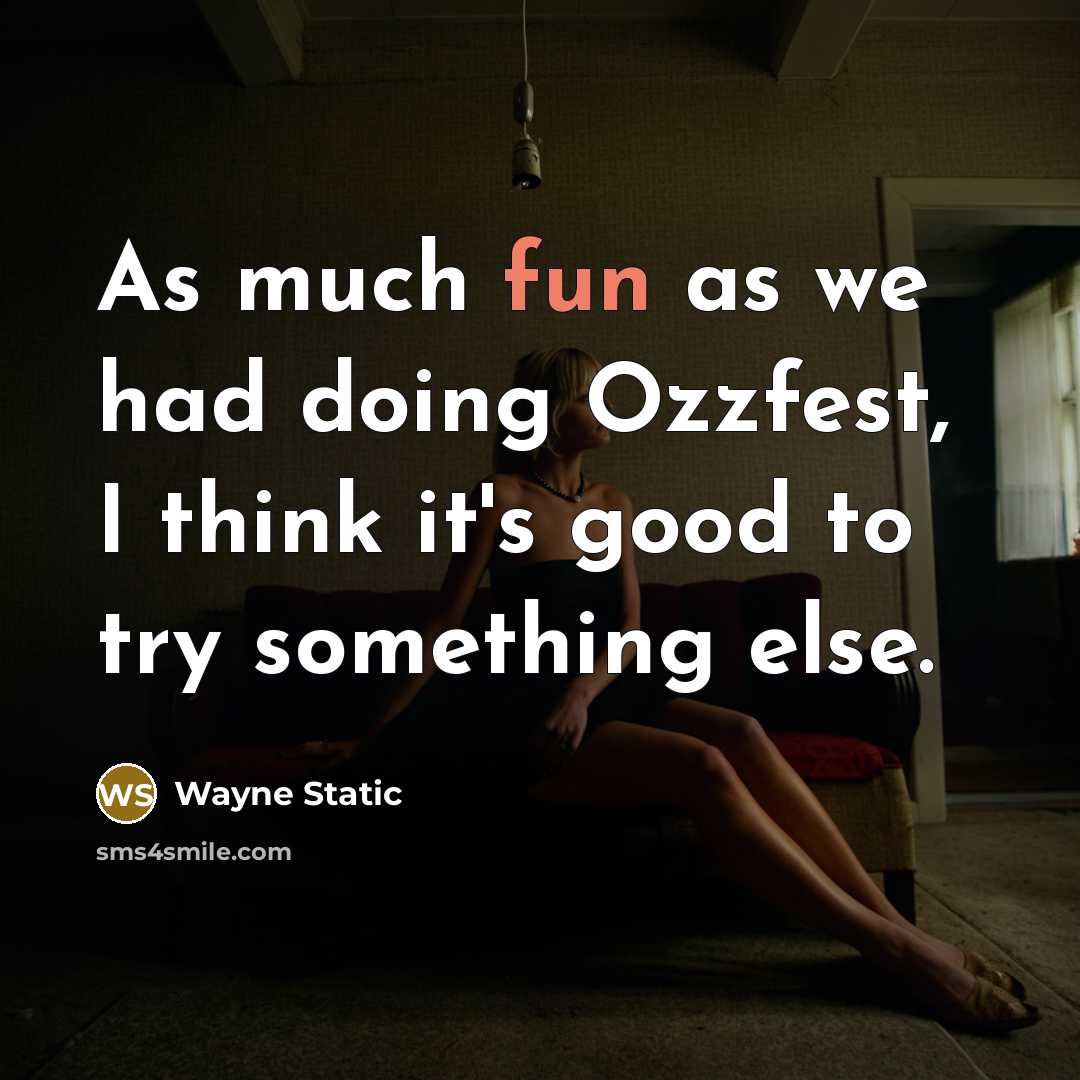 “As much fun as we had doing Ozzfest, I think it's good to try something else.” quote by Wayne Static