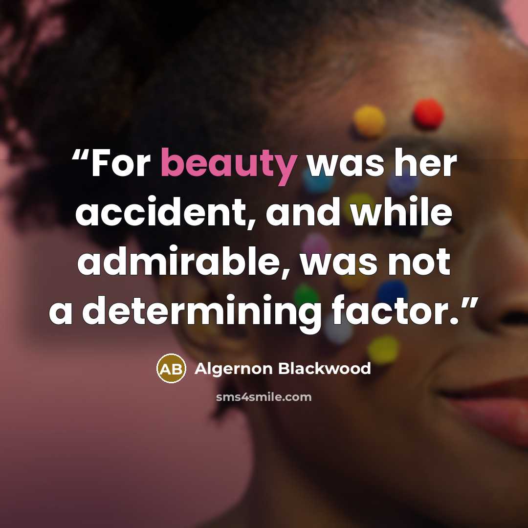 “For beauty was her accident, and while admirable, was not a determining factor.” quote by Algernon Blackwood