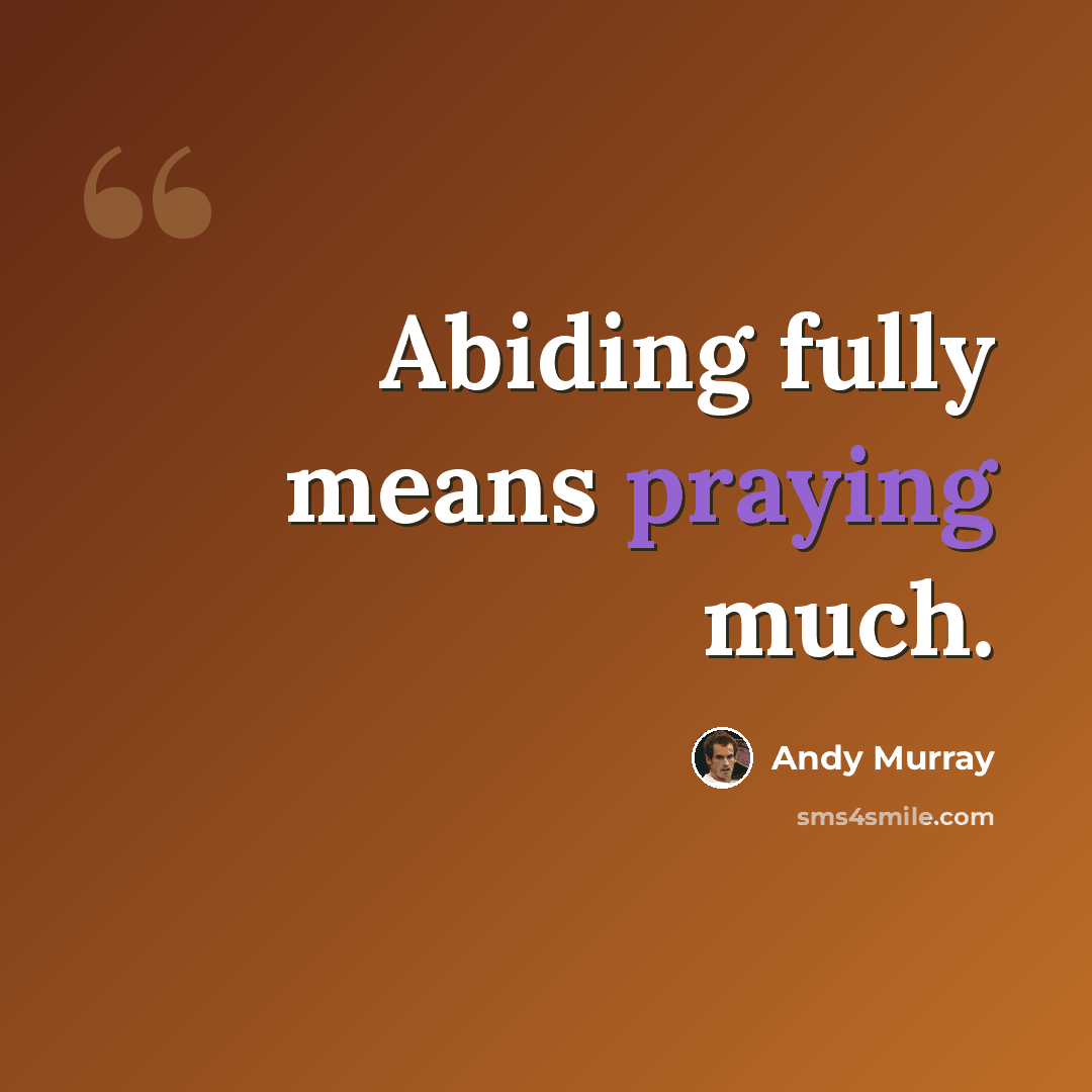 “Abiding fully means praying much.” quote by Andy Murray