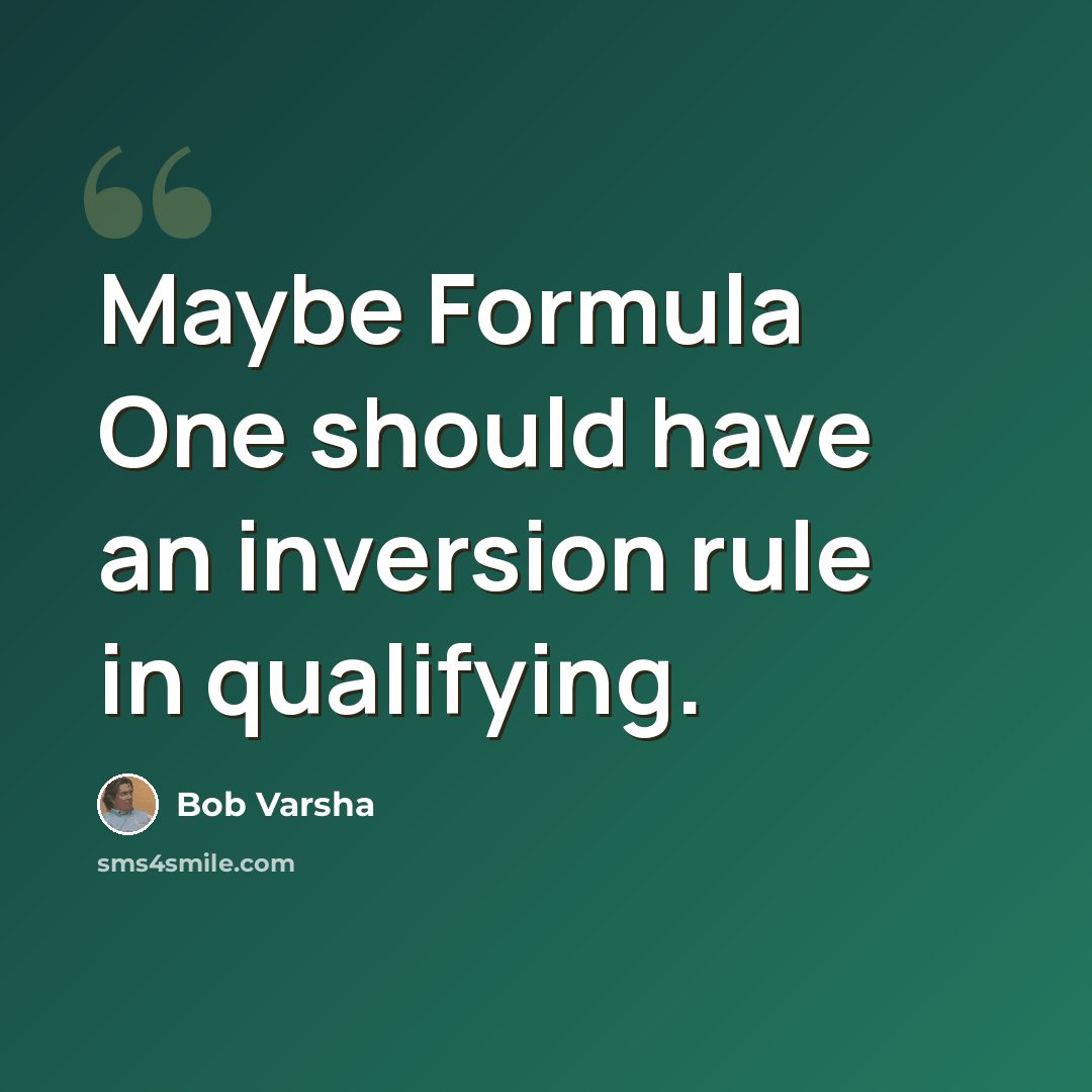 “Maybe Formula One should have an inversion rule in qualifying.” quote by Bob Varsha