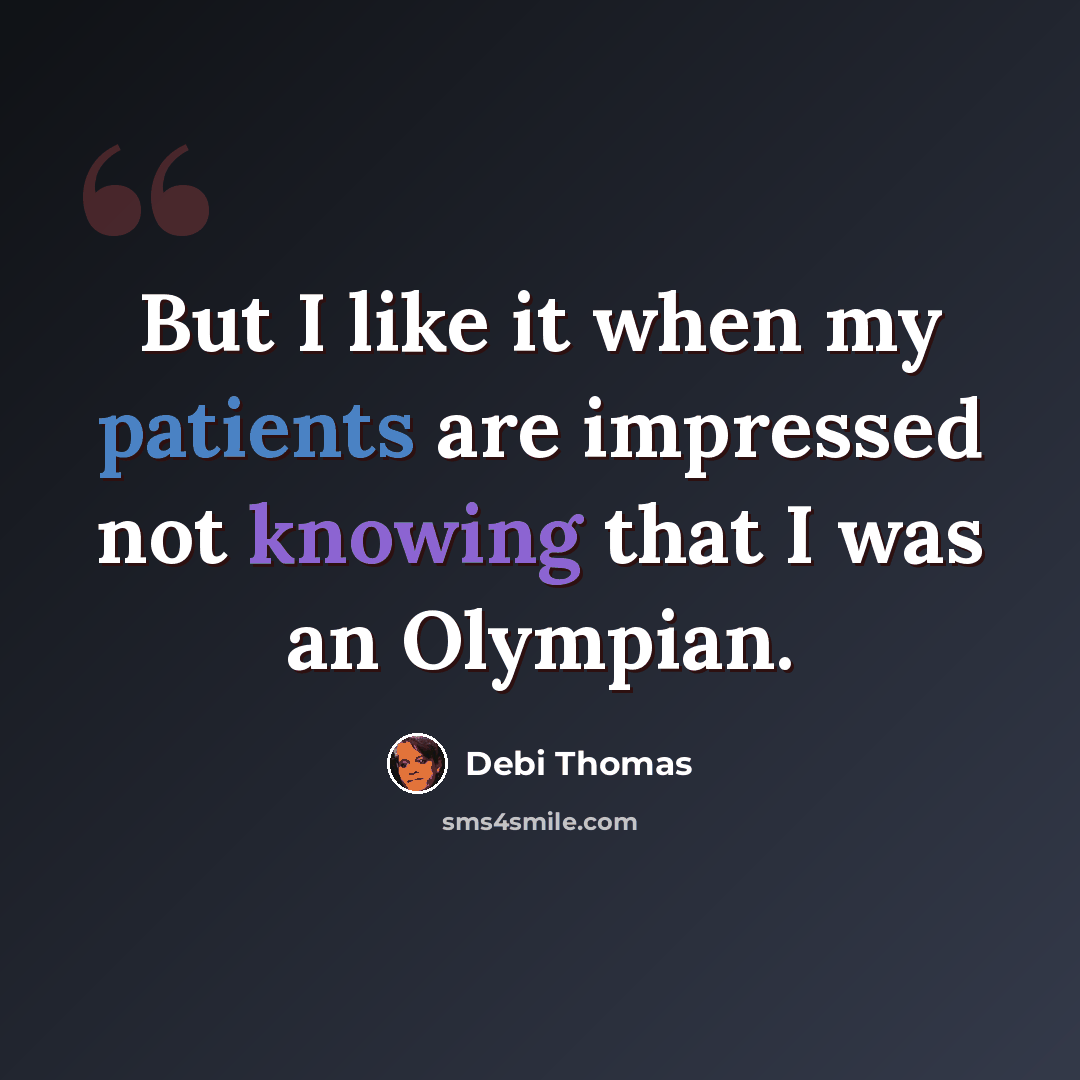 “But I like it when my patients are impressed not knowing that I was an Olympian.” quote by Debi Thomas