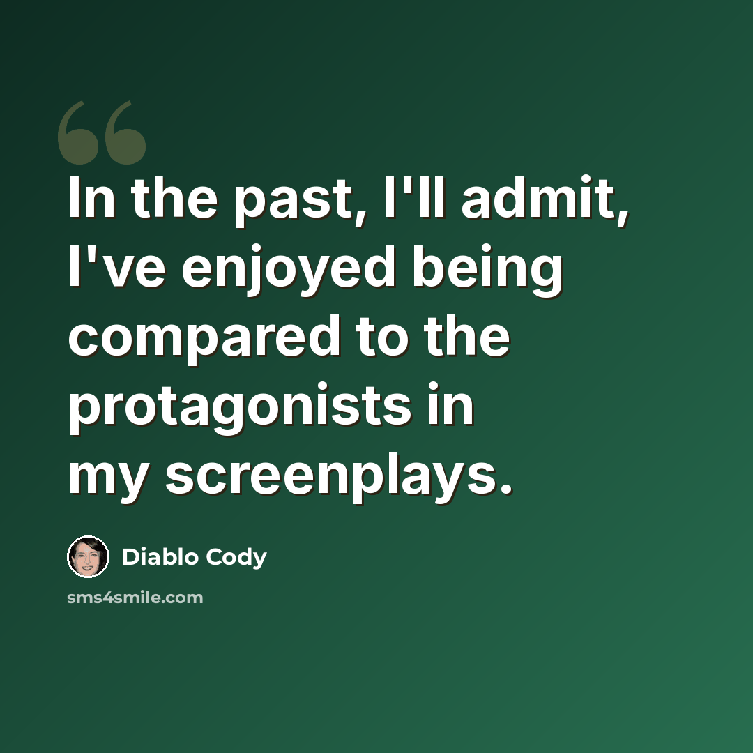 “In the past, I'll admit, I've enjoyed being compared to the protagonists in my screenplays.” quote by Diablo Cody