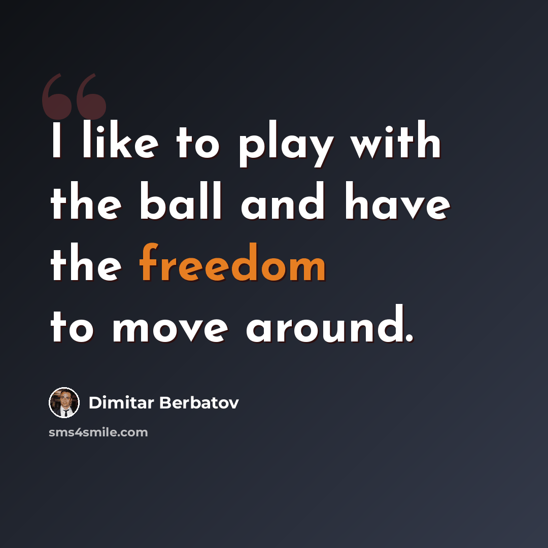 “I like to play with the ball and have the freedom to move around.” quote by Dimitar Berbatov