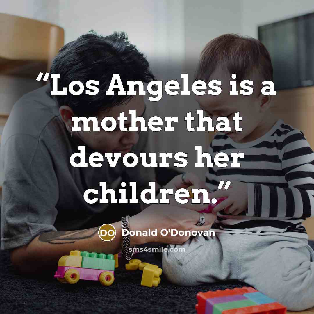 “Los Angeles is a mother that devours her children.” quote by Donald O'Donovan