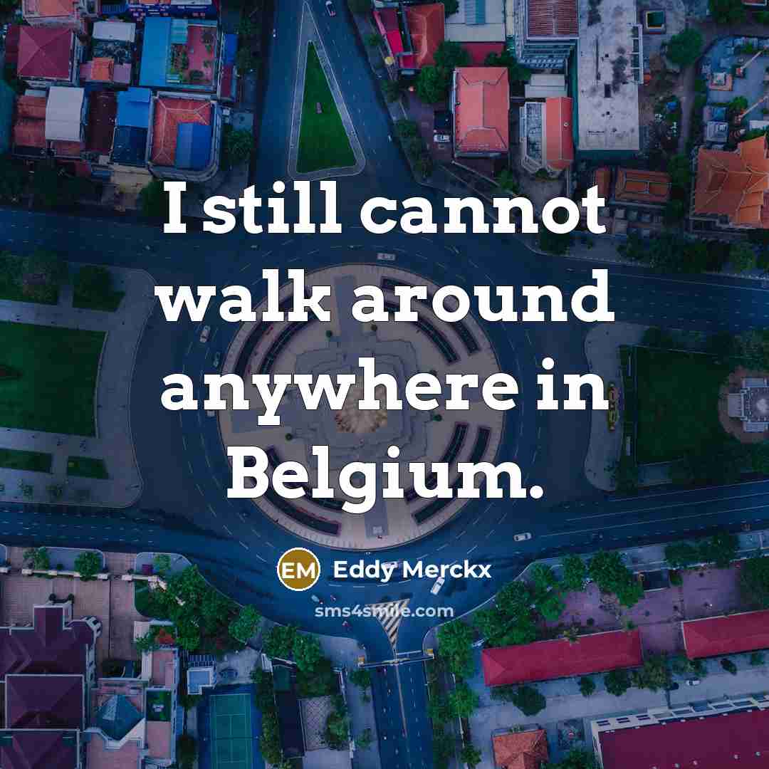 “I still cannot walk around anywhere in Belgium.” quote by Eddy Merckx