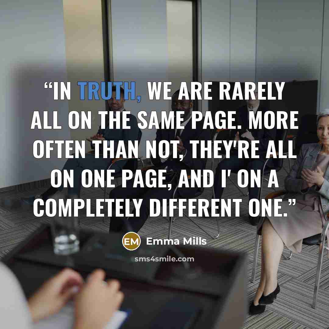 “In truth, we are rarely all on the same page. More often than not, they're all on one page, and I' on a completely different one.” quote by Emma Mills
