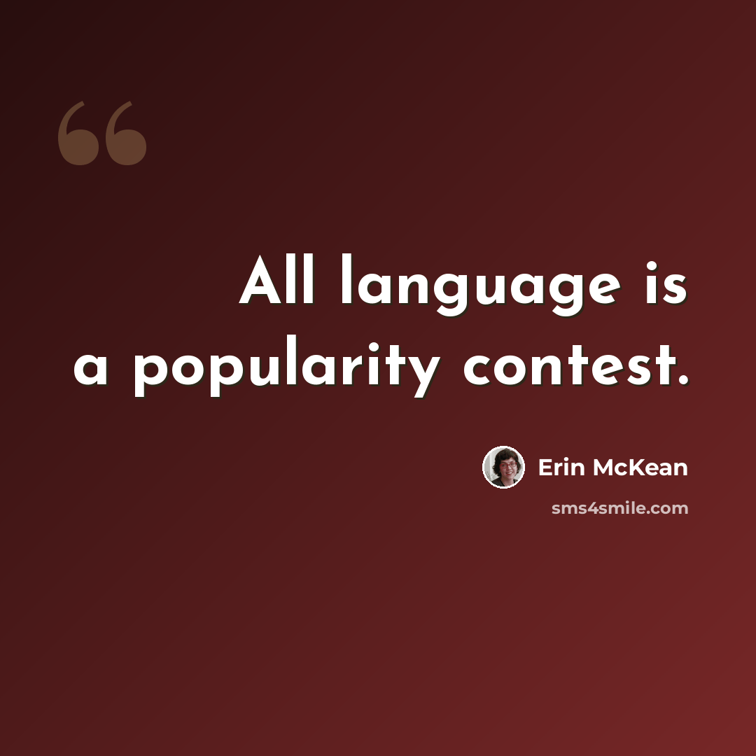 “All language is a popularity contest.” quote by Erin McKean
