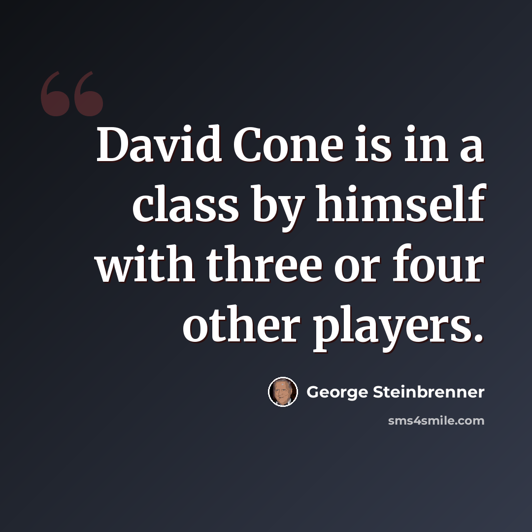 “David Cone is in a class by himself with three or four other players.” quote by George Steinbrenner