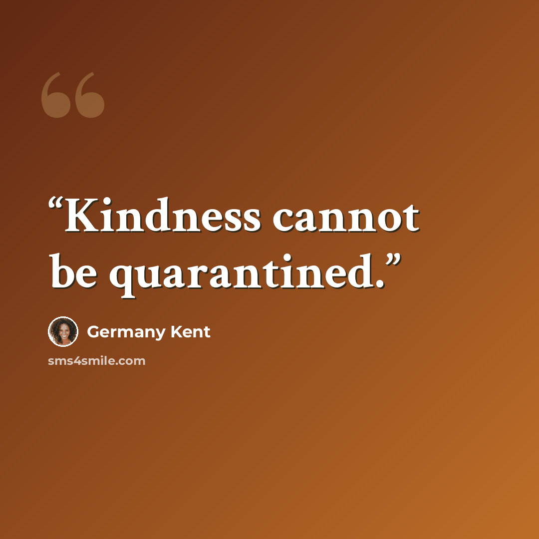 “Kindness cannot be quarantined.” quote by Germany Kent