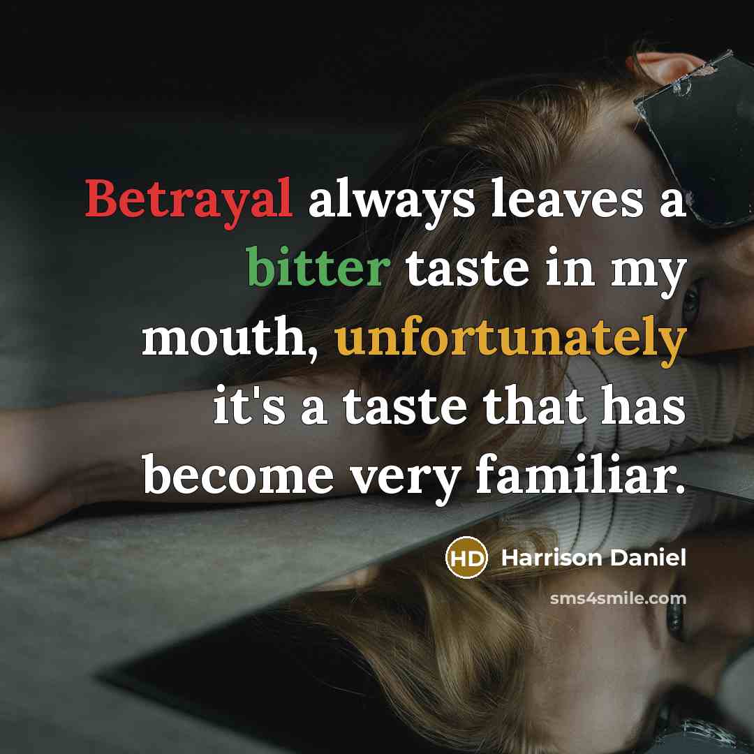 “Betrayal always leaves a bitter taste in my mouth, unfortunately it's a taste that has become very familiar.” quote by Harrison Daniel