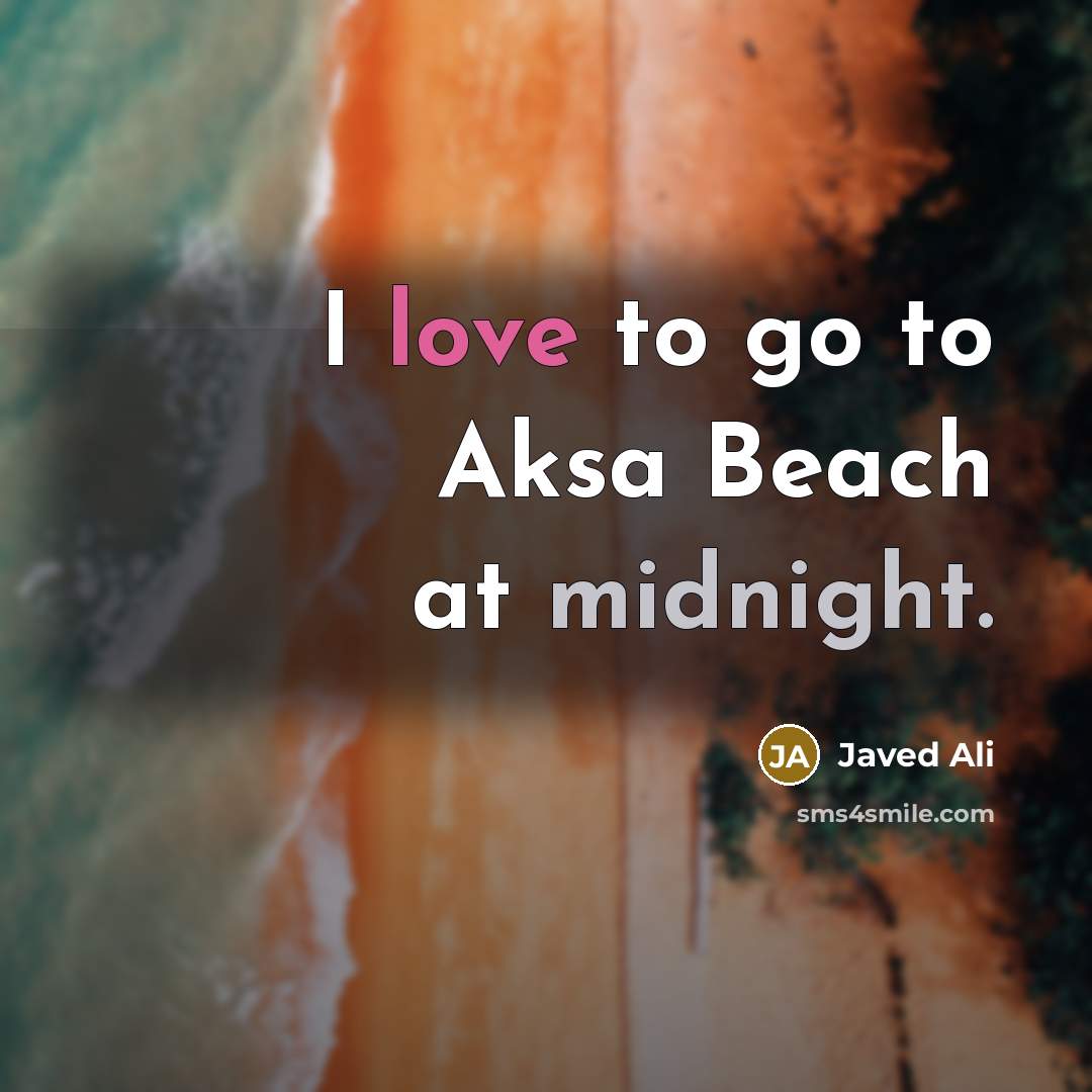“I love to go to Aksa Beach at midnight.” quote by Javed Ali