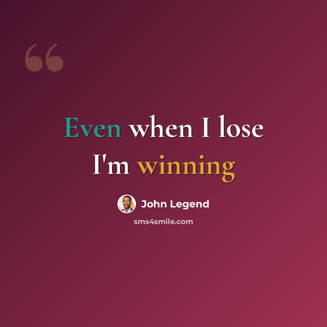 “Even when I lose I'm winning” quote by John Legend
