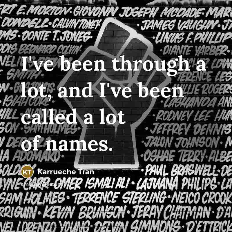 “I've been through a lot, and I've been called a lot of names.” quote by Karrueche Tran