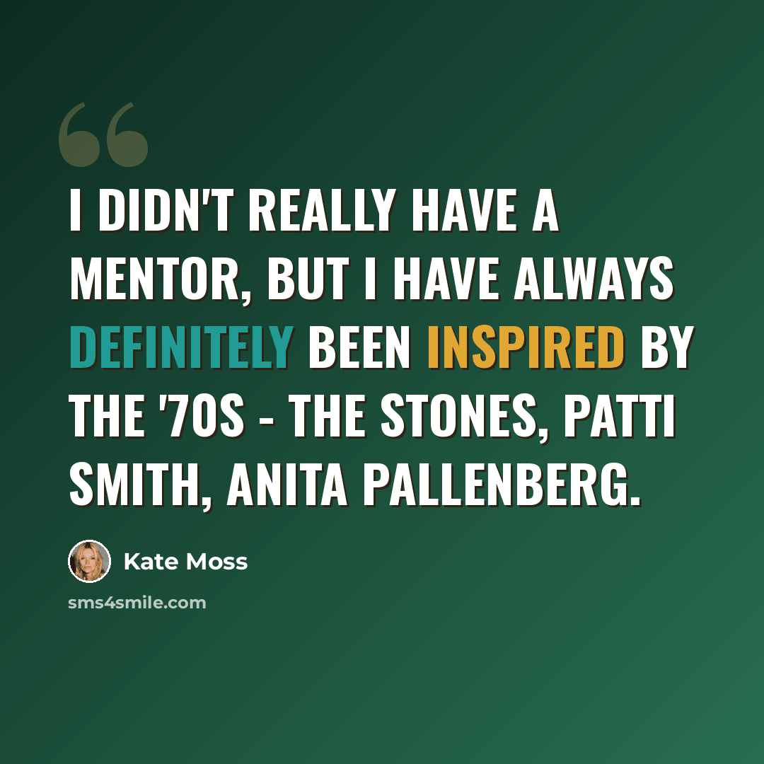 “I didn't really have a mentor, but I have always definitely been inspired by the '70s - the Stones, Patti Smith, Anita Pallenberg.” quote by Kate Moss