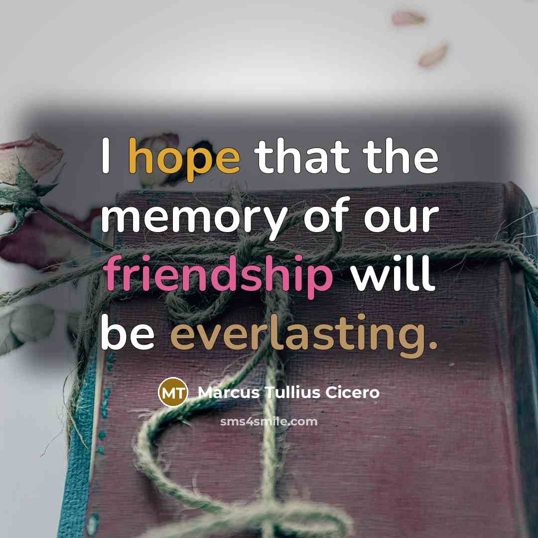 “I hope that the memory of our friendship will be everlasting.” quote by Marcus Tullius Cicero