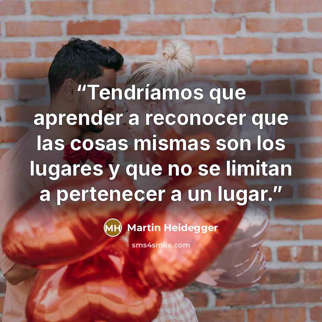 “Tendríamos que aprender a reconocer que las cosas mismas son los lugares y que no se limitan a pertenecer a un lugar.” quote by Martin Heidegger