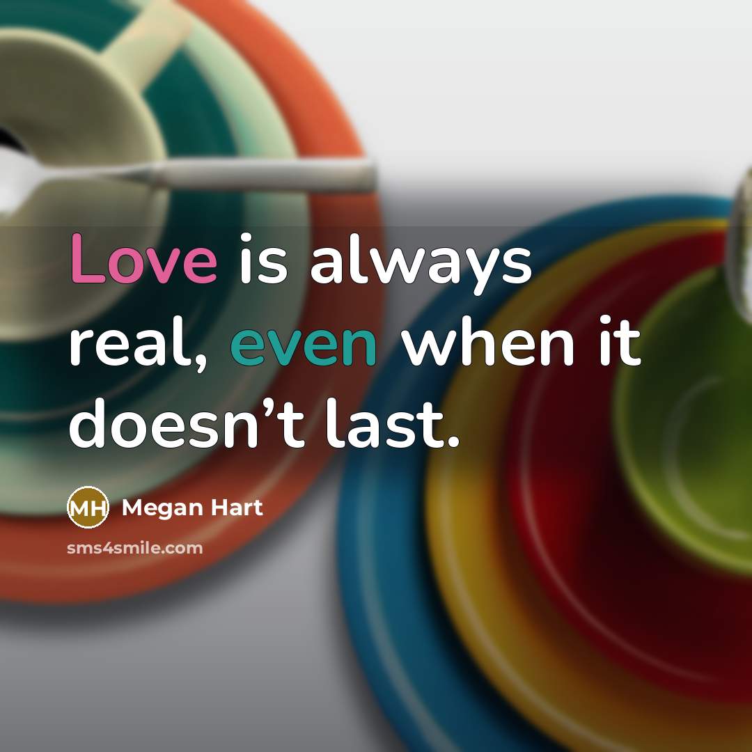 “Love is always real, even when it doesn’t last.” quote by Megan Hart