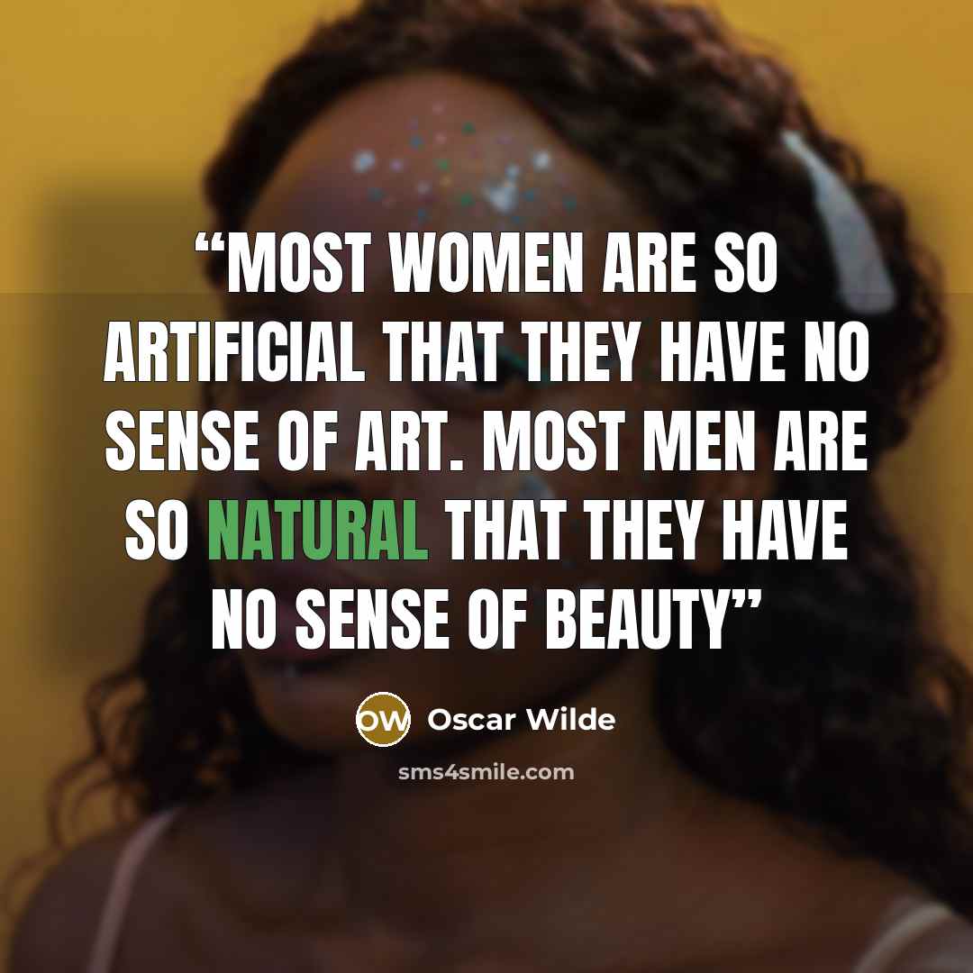 “Most women are so artificial that they have no sense of Art. Most men are so natural that they have no sense of Beauty” quote by Oscar Wilde
