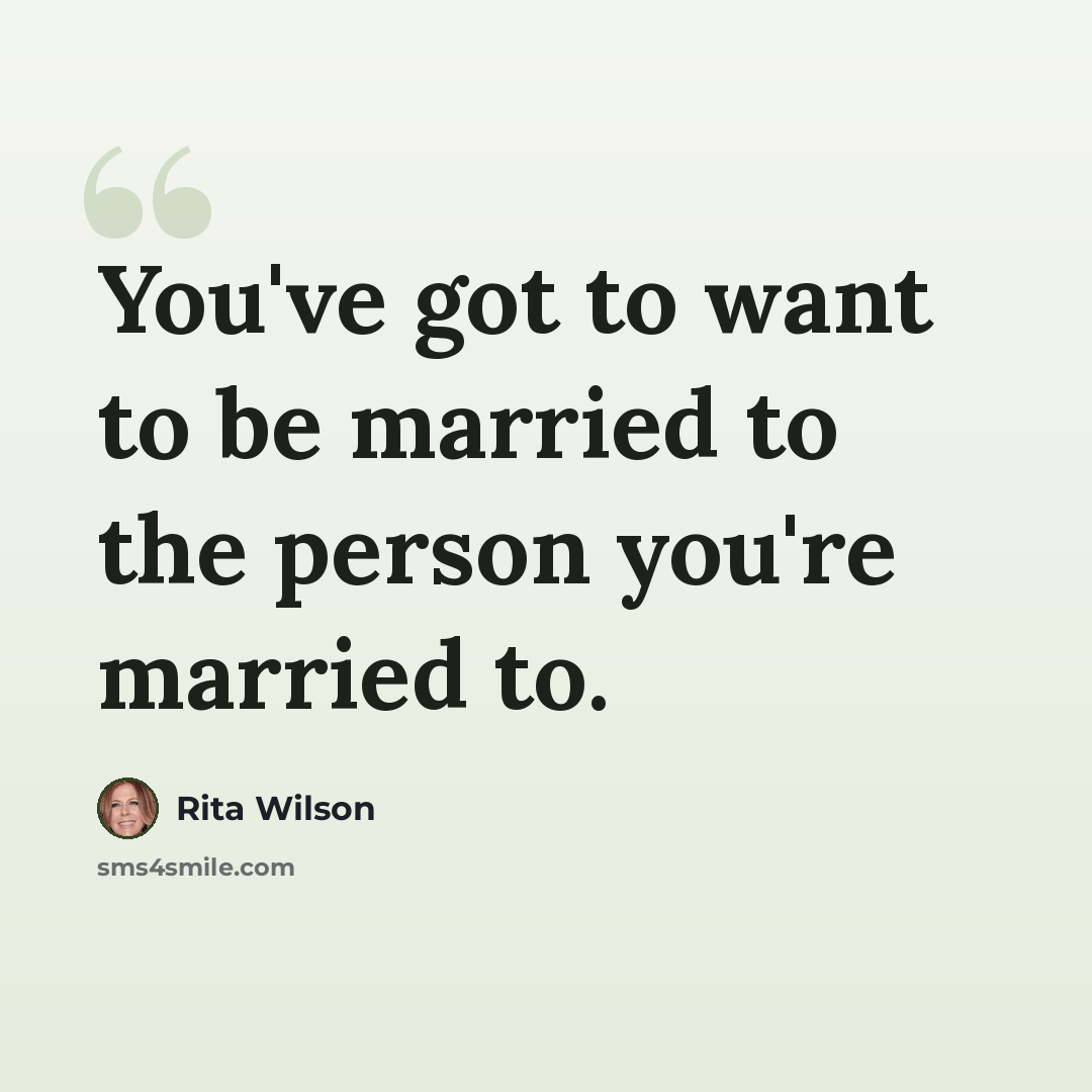 “You've got to want to be married to the person you're married to.” quote by Rita Wilson