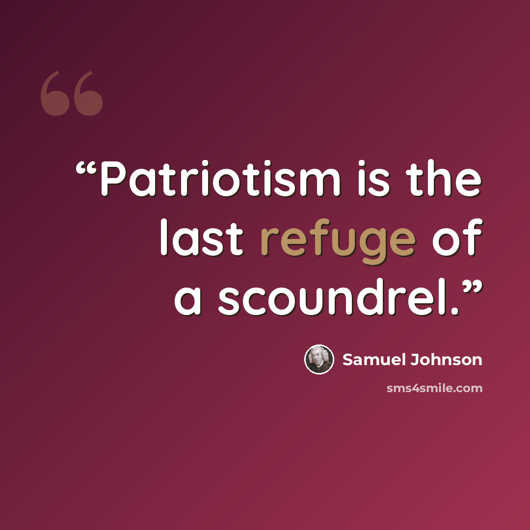 “Patriotism is the last refuge of a scoundrel.” quote by Samuel Johnson