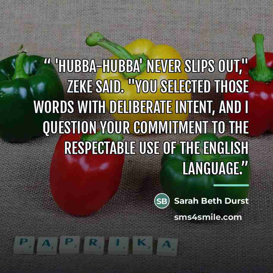 “'Hubba-Hubba' never slips out," Zeke said. "You selected those words with deliberate intent, and I question your commitment to the respectable use of the English language.” quote by Sarah Beth Durst