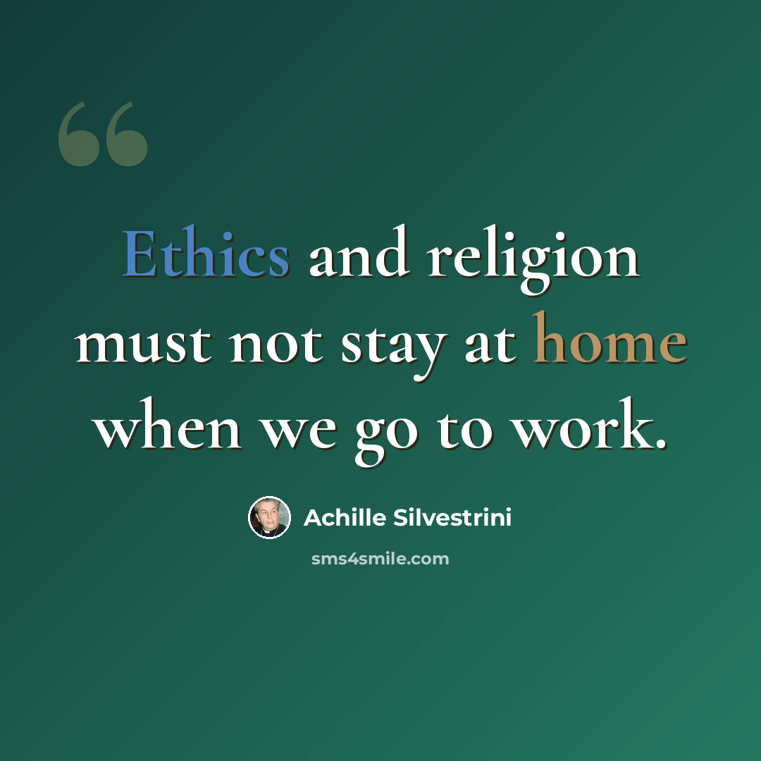 “Ethics and religion must not stay at home when we go to work.” quote by Achille Silvestrini