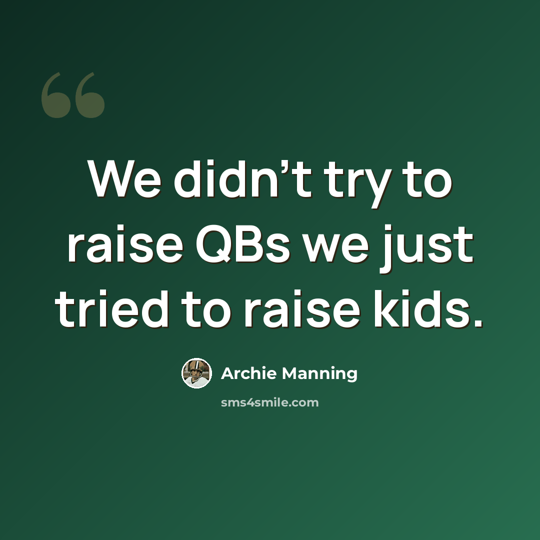 “We didn't try to raise QBs we just tried to raise kids.” quote by Archie Manning
