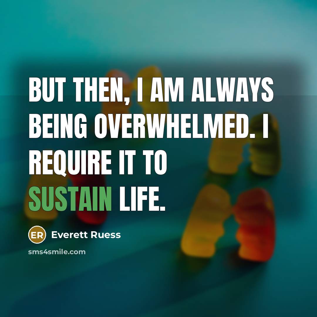 “But then, I am always being overwhelmed. I require it to sustain life.” quote by Everett Ruess