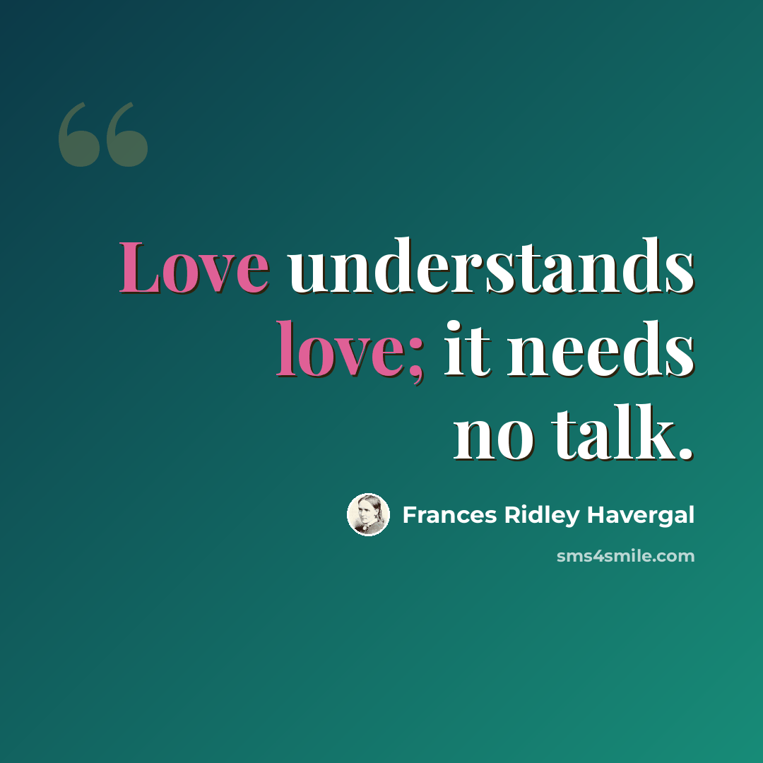 “Love understands love; it needs no talk.” quote by Frances Ridley Havergal