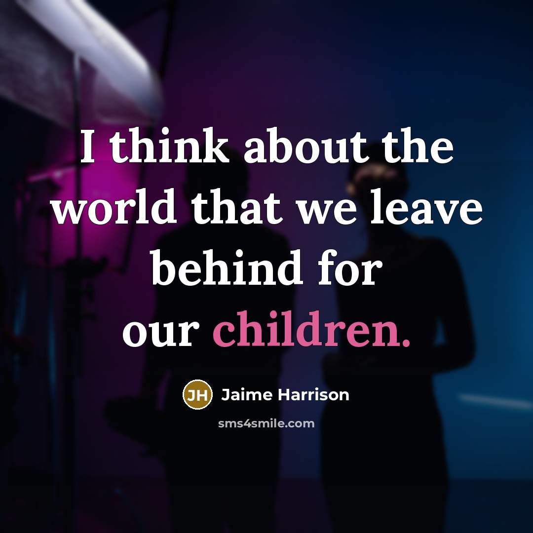 “I think about the world that we leave behind for our children.” quote by Jaime Harrison