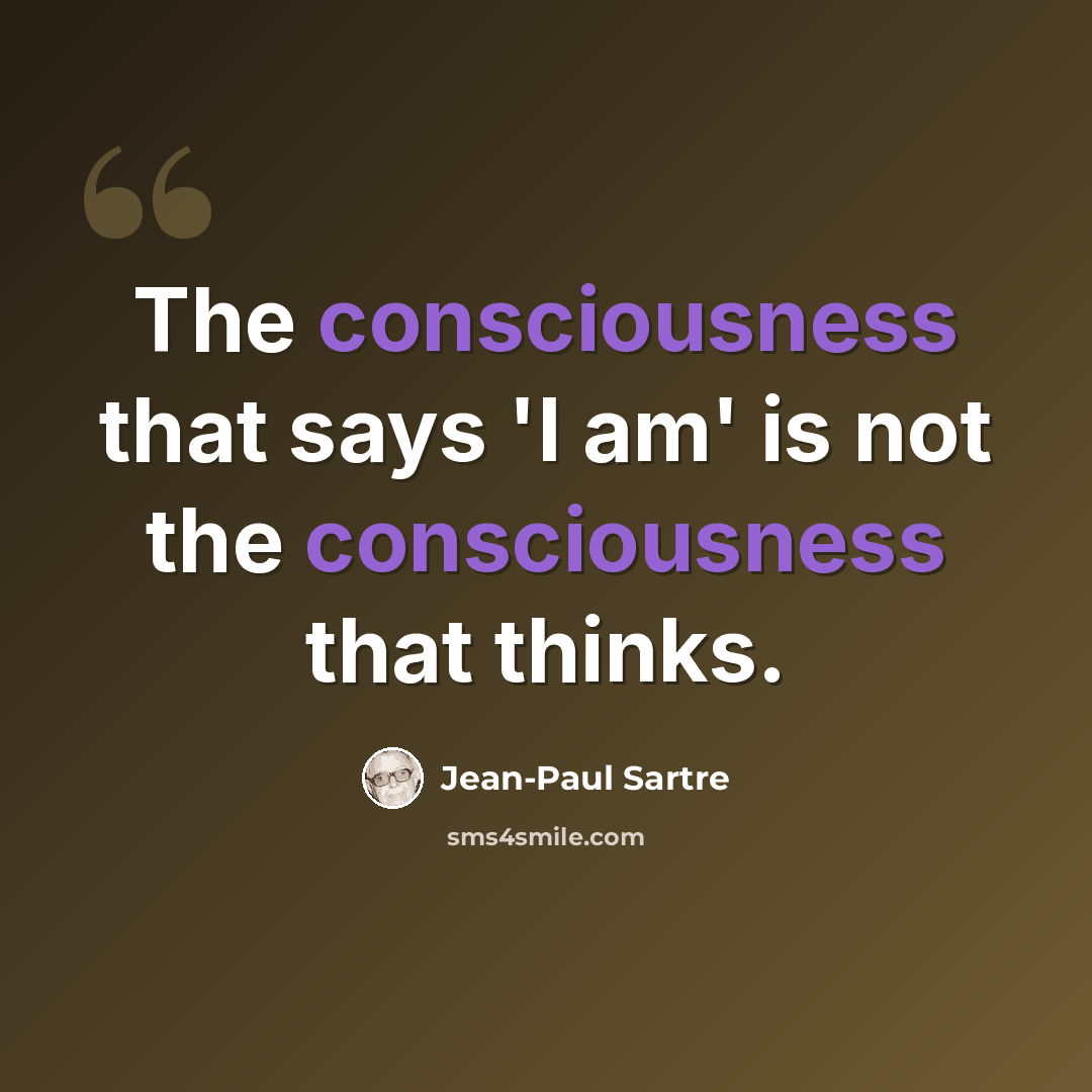 “The consciousness that says 'I am' is not the consciousness that thinks.” quote by Jean-Paul Sartre